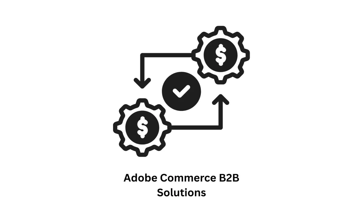 Adobe Commerce B2B Solutions: Scalable Digital Wholesale Platforms