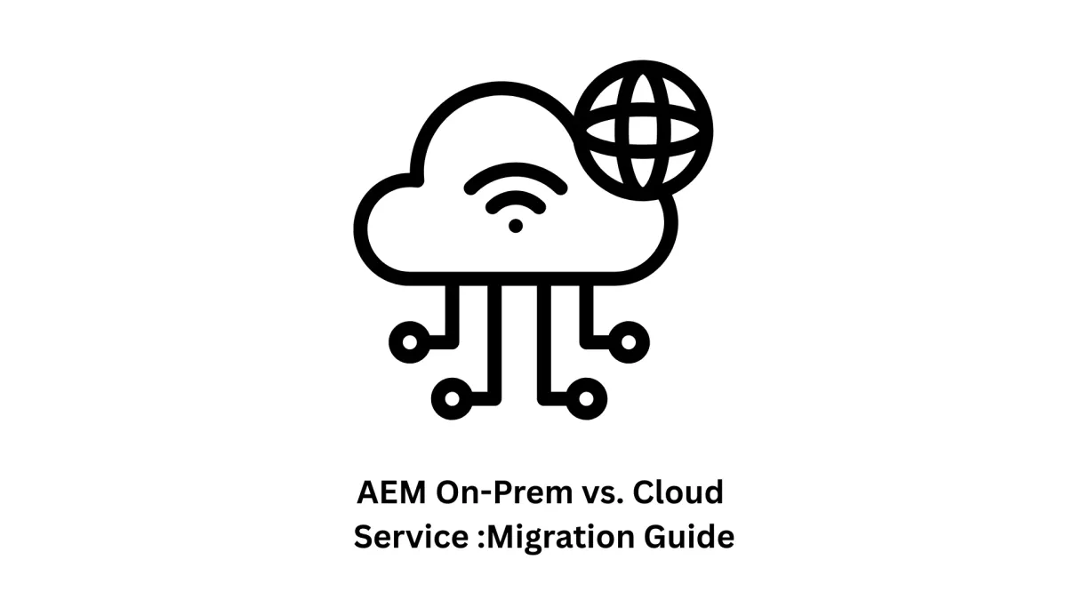 AEM On-Prem vs. Cloud Service: A Strategic Migration Guide