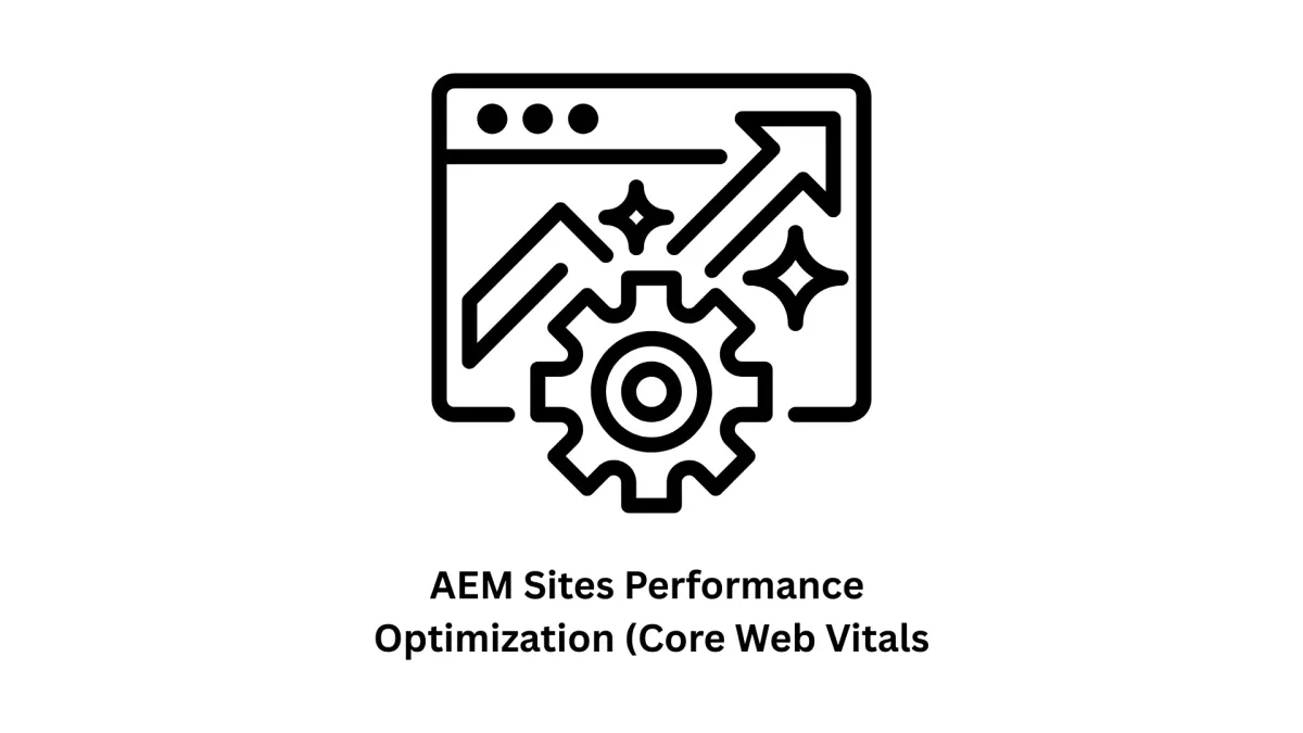 AEM Sites Performance Optimization (Core Web Vitals)