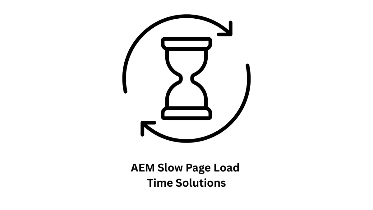 AEM Slow Page Load Time Solutions: Optimize Your Digital Experience