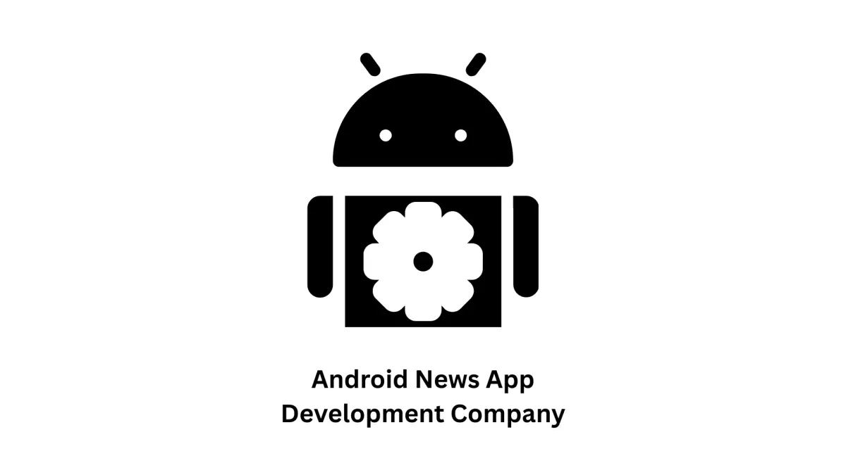 Your Trusted Android News App Development Company