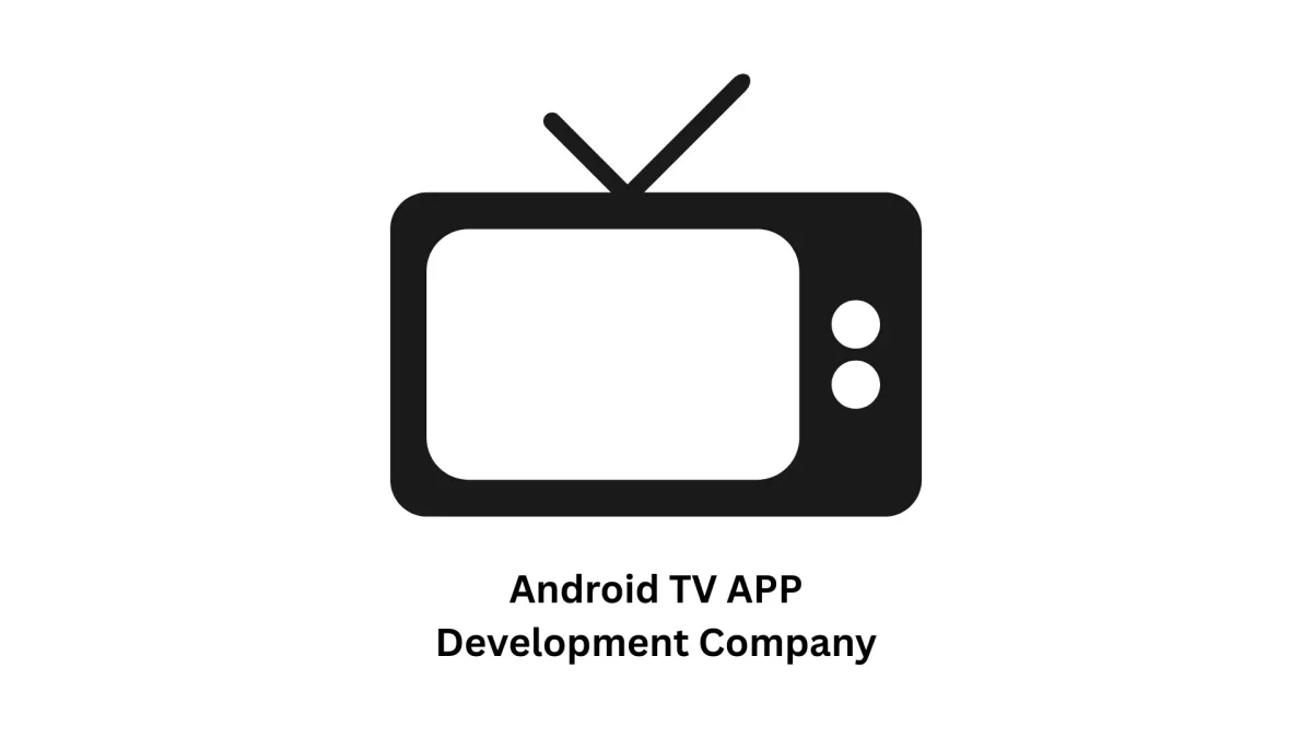 Android TV App Development Company: Scaling Your Vision to the Big Screen