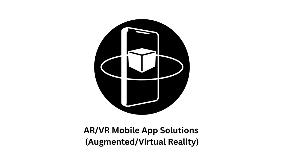 AR/VR Mobile App Solutions: Immersive Augmented & Virtual Reality