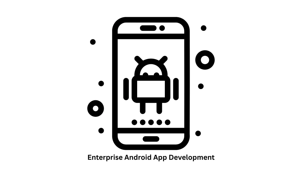 Enterprise Android App Development Services | Custom Business Solutions