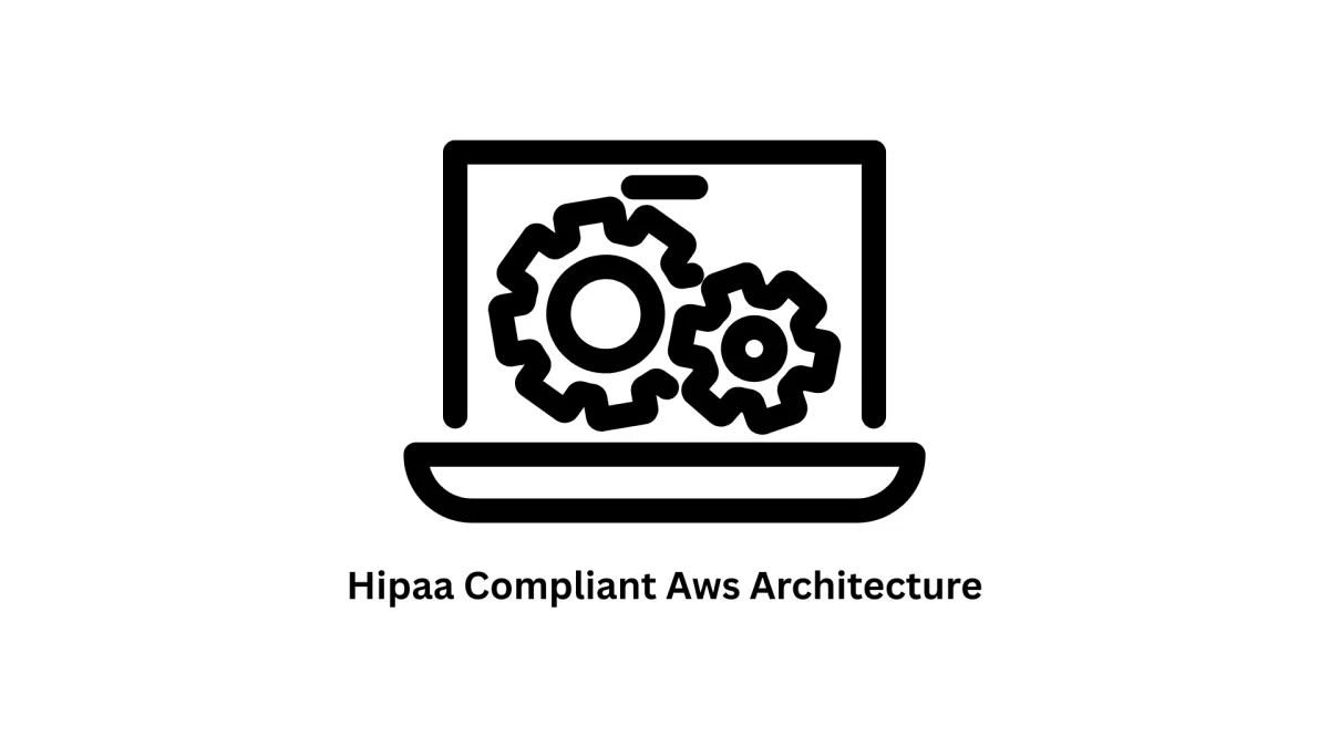Secure, Scalable, and HIPAA Compliant AWS Architecture Solutions