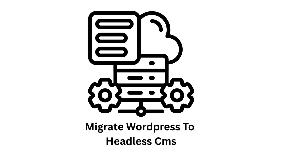 Migrate WordPress to Headless CMS: Future-Proof Your Digital Presence