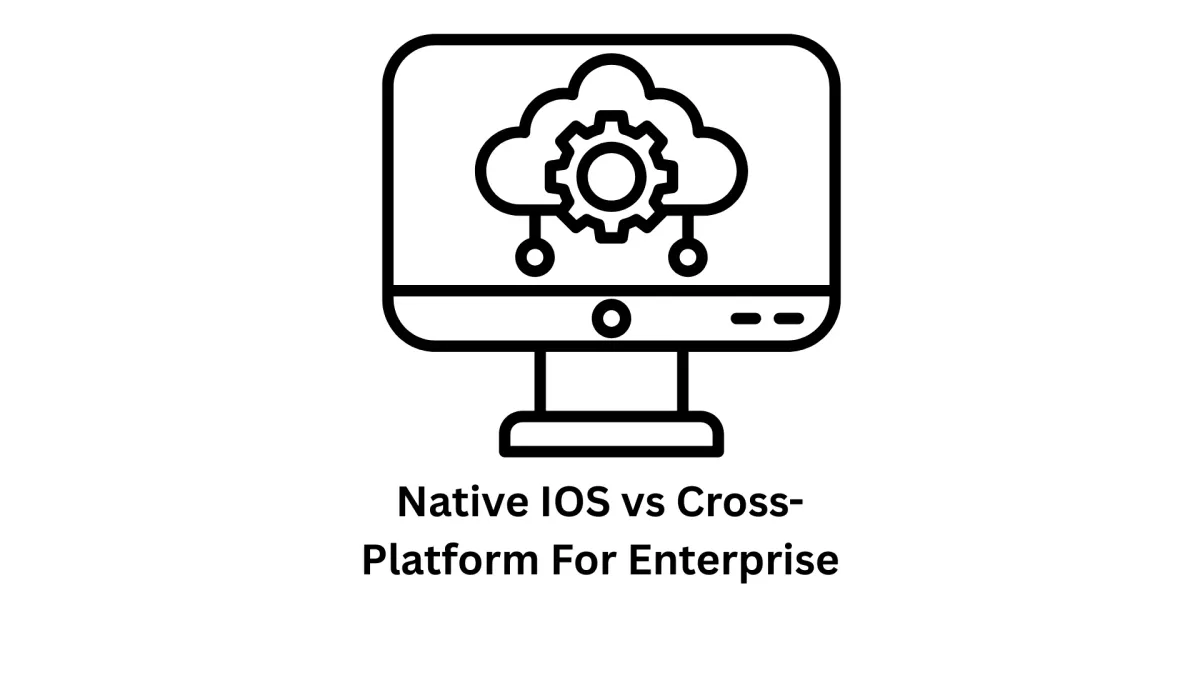 Native iOS vs. Cross-Platform for Enterprise