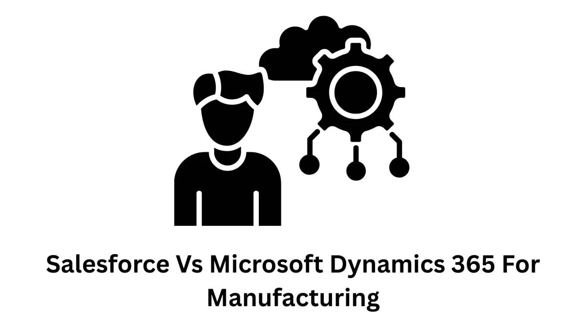 Salesforce vs Microsoft Dynamics 365 for Manufacturing: A Strategic Comparison
