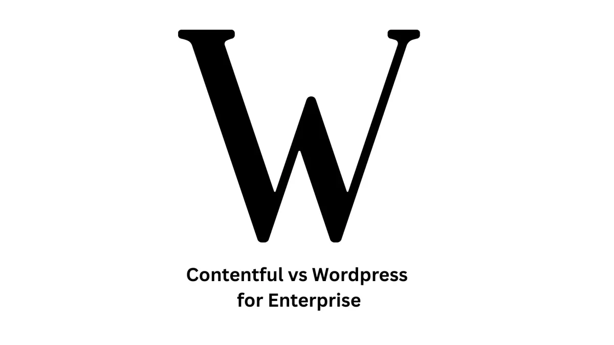 Contentful vs WordPress for Enterprise: Choosing the Right Digital Foundation