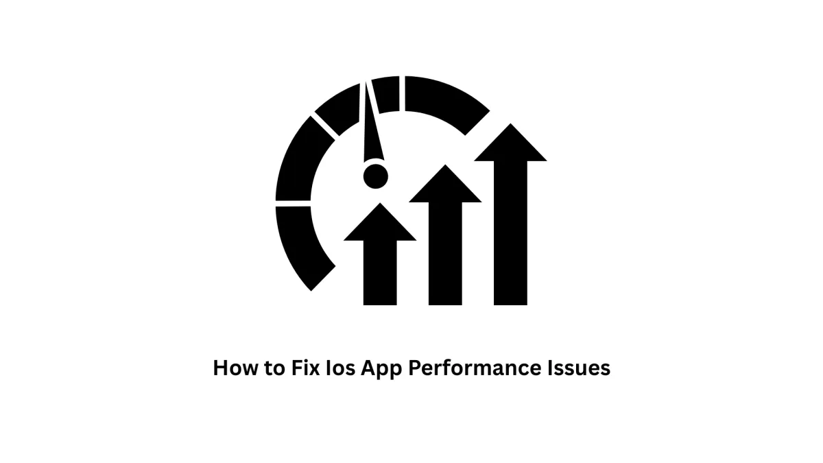 How to Fix iOS App Performance Issues | Expert Solutions