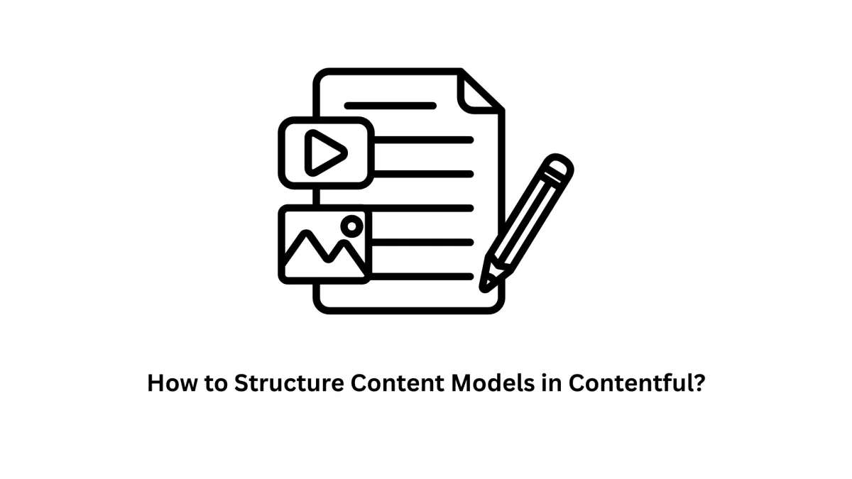 How to Structure Content Models in Contentful? | Associative CMS Solutions
