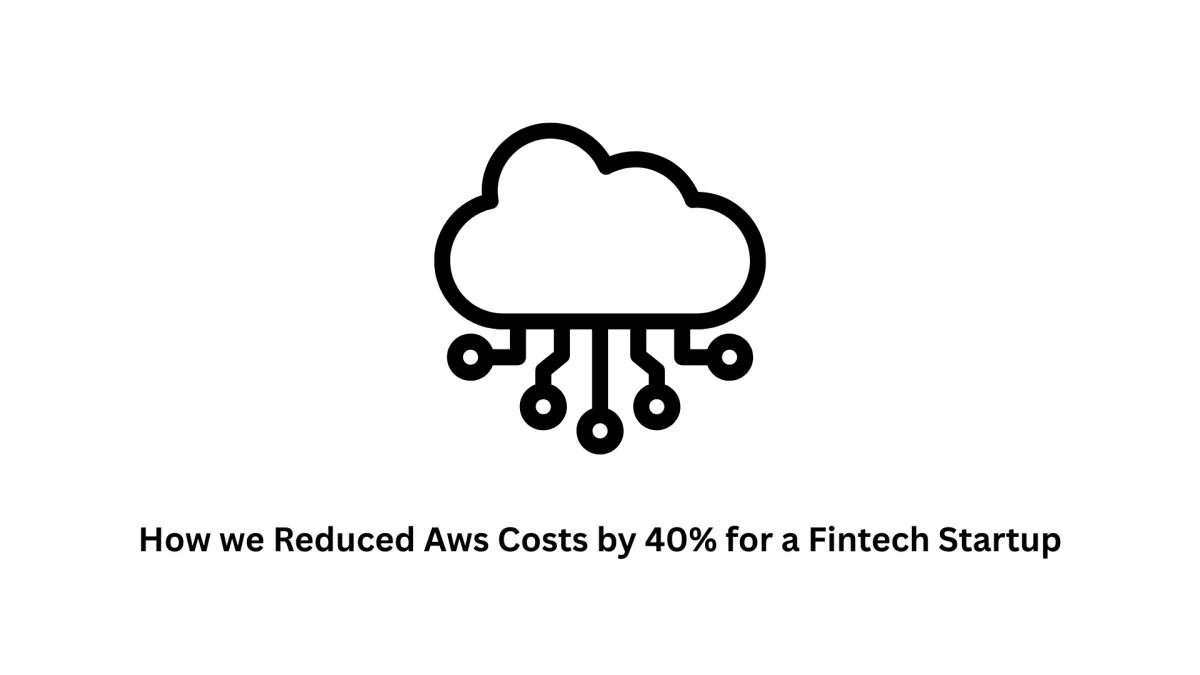 How We Reduced AWS Costs by 40% for a Fintech Startup