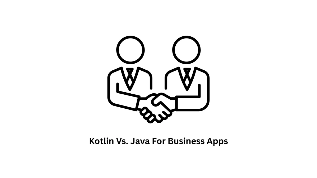 Kotlin vs. Java for Business Apps: Which is Right for Your Next Project?