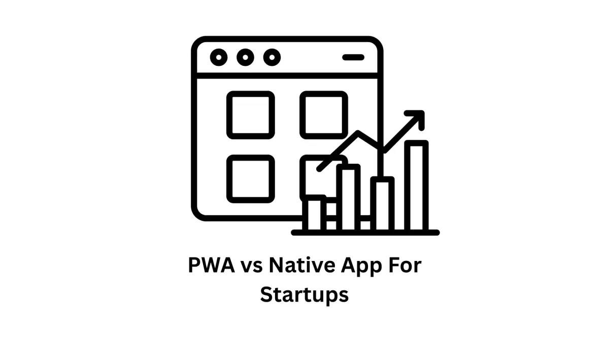 PWA vs Native App for Startups: Choosing the Right Mobile Strategy