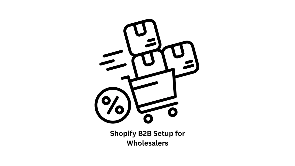 Shopify B2B Setup for Wholesalers