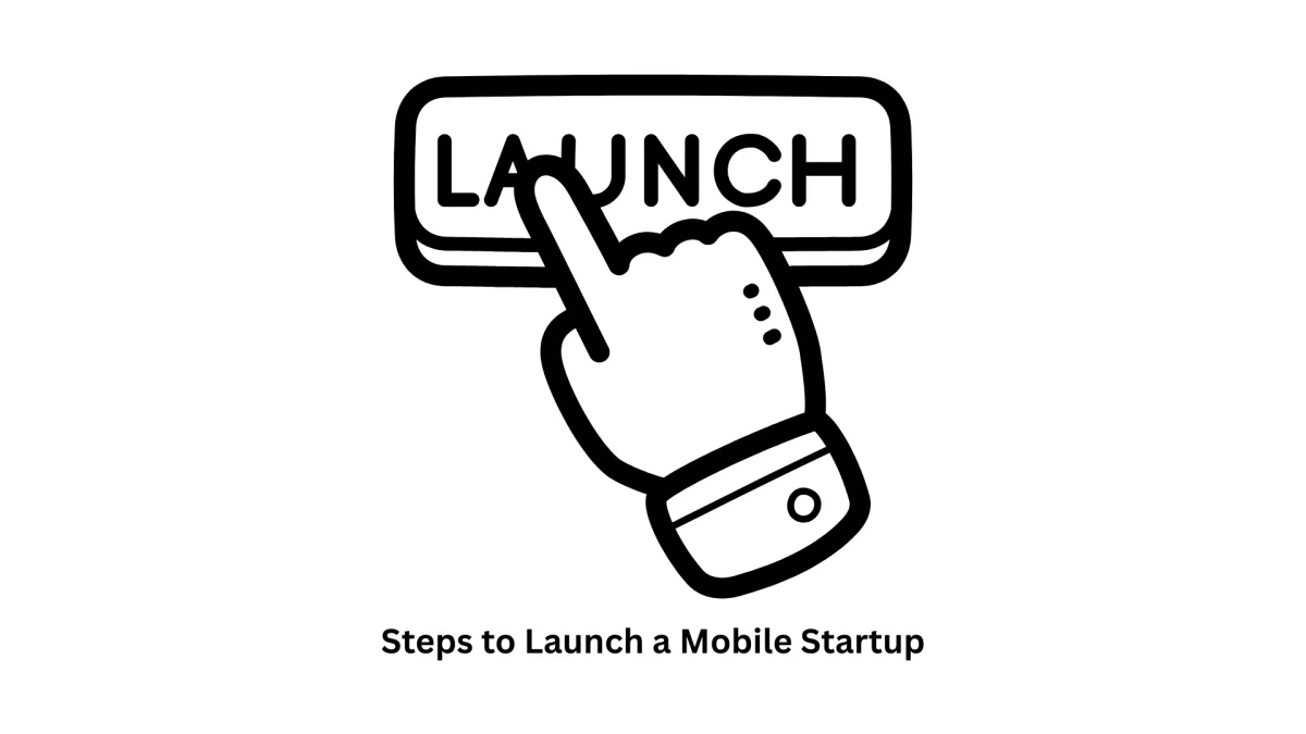 Steps to Launch a Mobile Startup