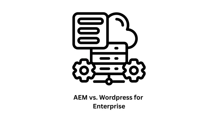 AEM vs. WordPress for Enterprise: Choosing the Right Digital Foundation
