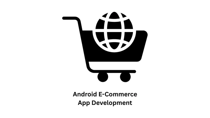 Custom Software & Android E-Commerce App Development