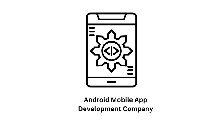 Your Trusted Android Mobile App Development Company & Digital Partner