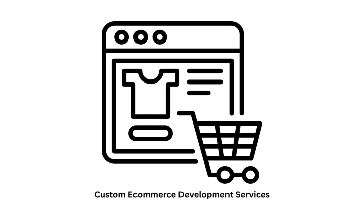 Comprehensive Custom Ecommerce Development Services