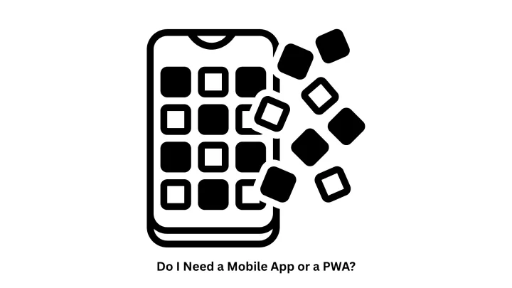 Do I Need a Mobile App or a PWA?