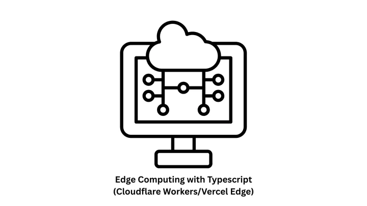 Edge Computing with TypeScript (Cloudflare Workers/Vercel Edge)