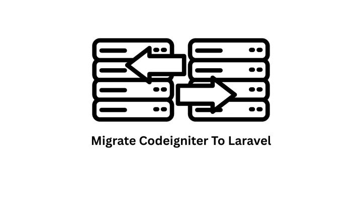 Expert Services to Migrate CodeIgniter to Laravel