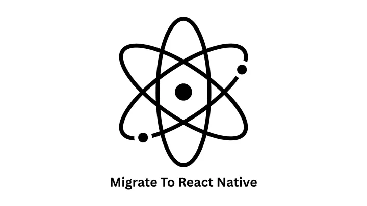 Migrate to React Native: Seamless Cross-Platform Transformation