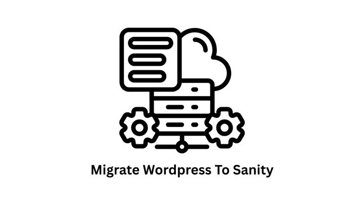 Migrate WordPress to Sanity: Modernize Your Digital Content Strategy