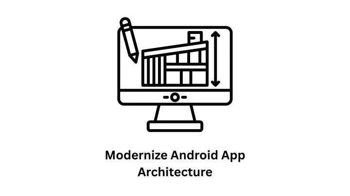 Modernize Android App Architecture for Scalability and Performance
