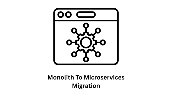 Monolith to Microservices Migration Services