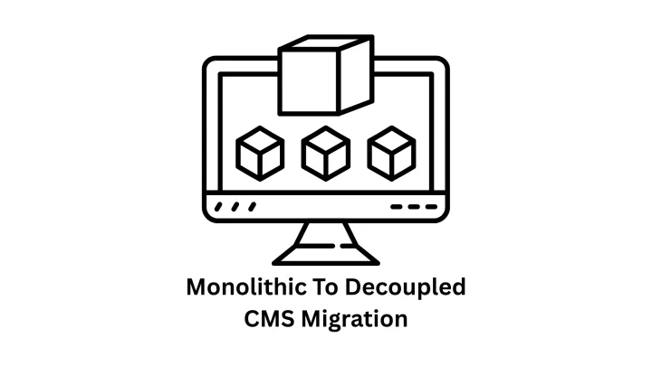 Monolithic to Decoupled CMS Migration
