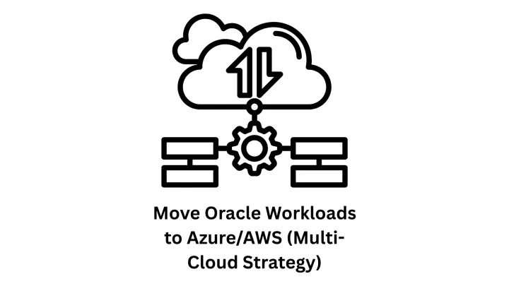 Move Oracle Workloads to Azure/AWS