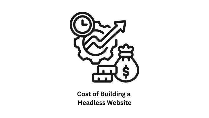 Understanding the Cost of Building a Headless Website