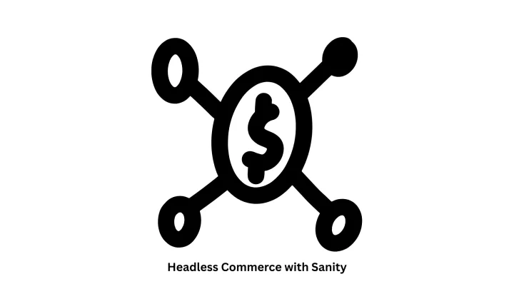 Headless Commerce with Sanity: Scalable E-commerce Solutions