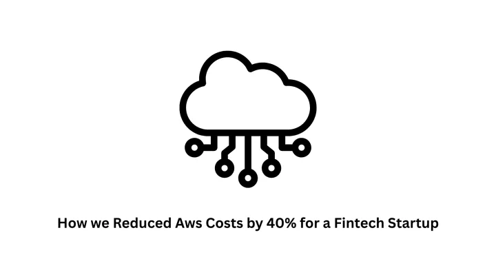 How We Reduced AWS Costs by 40% for a Fintech Startup