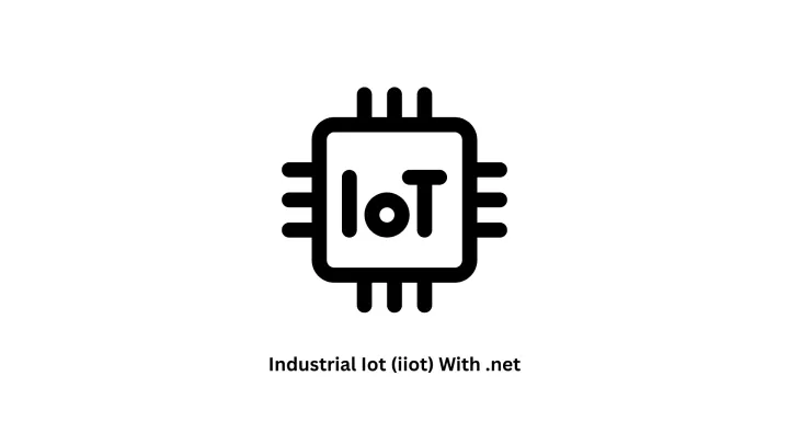 Scalable Solutions for Industrial IoT (IIoT) with .NET