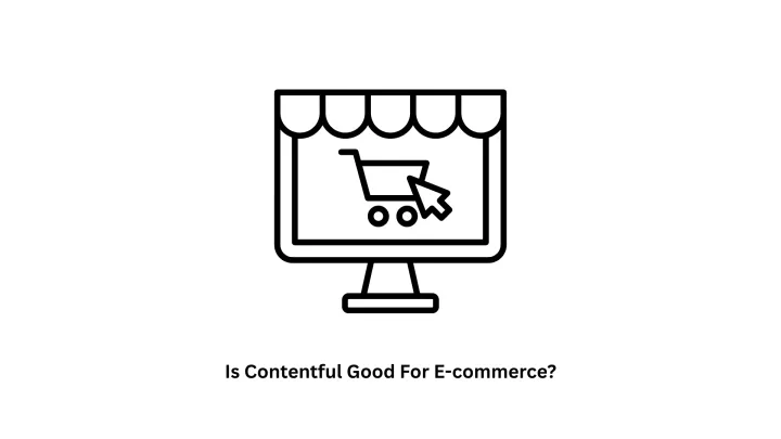 Is Contentful Good for E-commerce?
