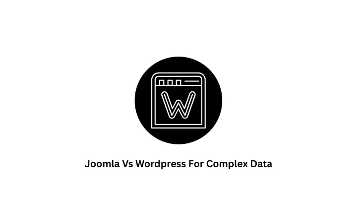 Joomla vs WordPress for Complex Data: Choosing the Right CMS
