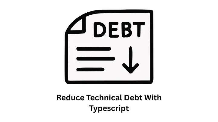 Reduce Technical Debt with TypeScript