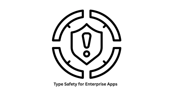 Type Safety for Enterprise Apps